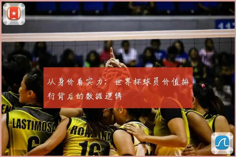 从身价看实力:世界杯球员价值排行背后的数据逻辑