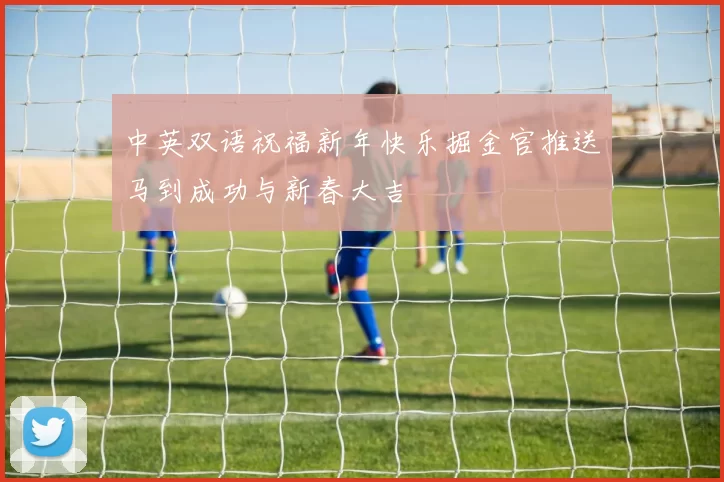中英双语祝福新年快乐掘金官推送马到成功与新春大吉