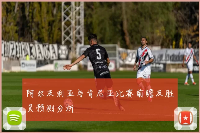 阿尔及利亚与肯尼亚比赛前瞻及胜负预测分析