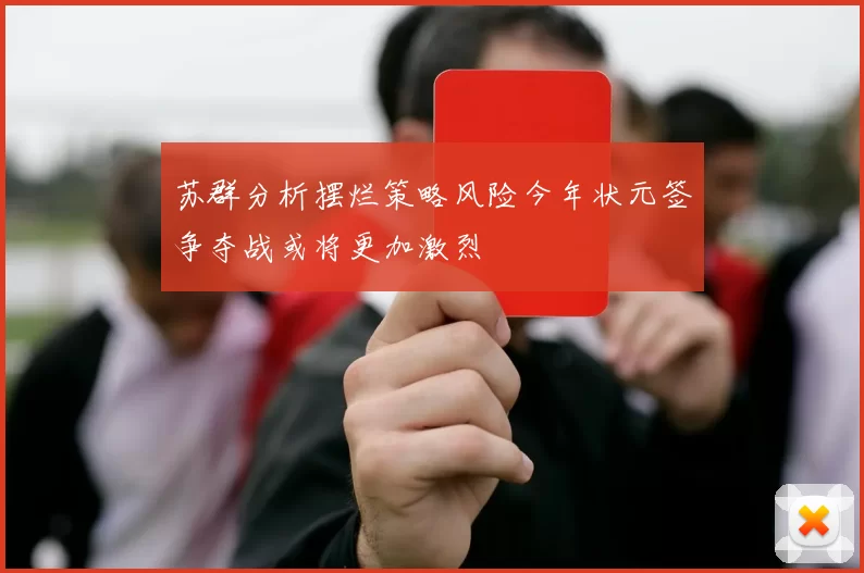 苏群分析摆烂策略风险今年状元签争夺战或将更加激烈