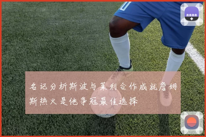 名记分析斯波与莱利合作成就詹姆斯热火是他争冠最佳选择