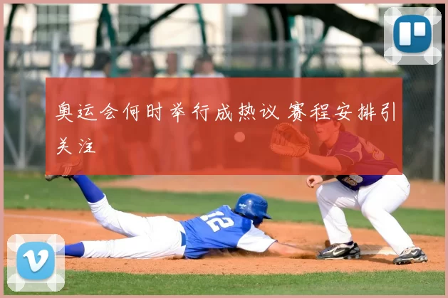 奥运会何时举行成热议 赛程安排引关注