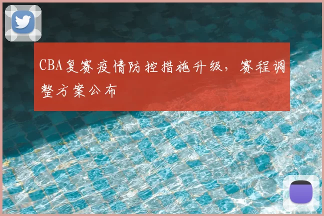 CBA复赛疫情防控措施升级,赛程调整方案公布