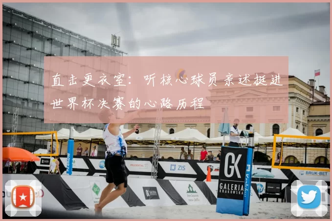 直击更衣室：听核心球员亲述挺进世界杯决赛的心路历程
