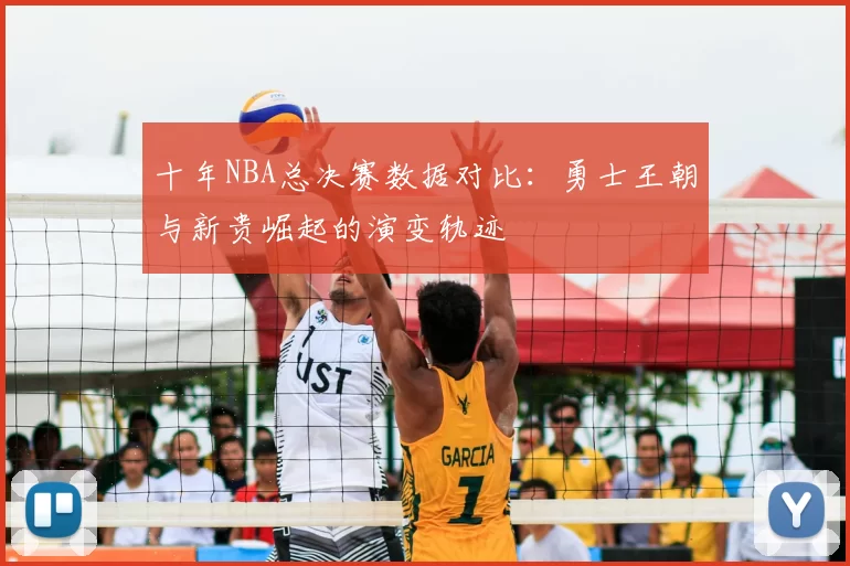 十年NBA总决赛数据对比：勇士王朝与新贵崛起的演变轨迹