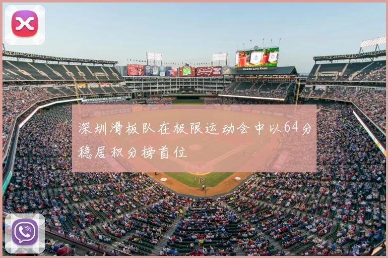 深圳滑板队在极限运动会中以64分稳居积分榜首位