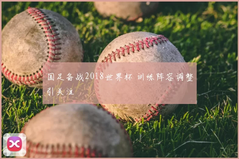 国足备战2018世界杯 训练阵容调整引关注