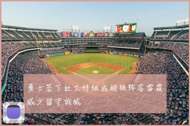 勇士签下杜兰特组成超级阵容雷霆威少留守俄城
